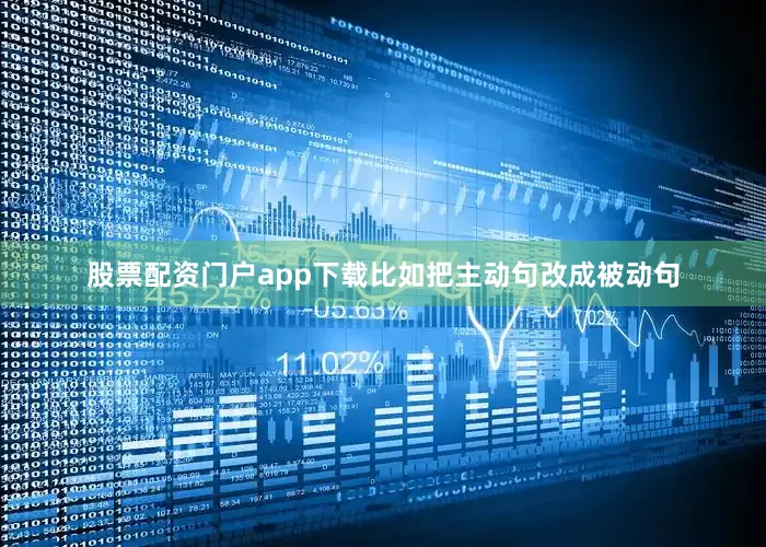 股票配资门户app下载比如把主动句改成被动句