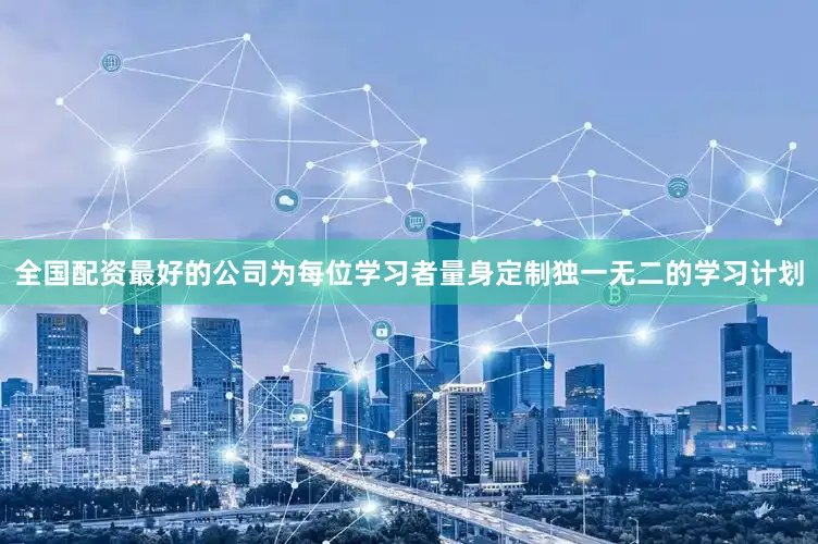 全国配资最好的公司为每位学习者量身定制独一无二的学习计划